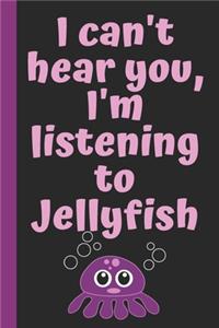 I can't hear you, I'm listening to Jellyfish