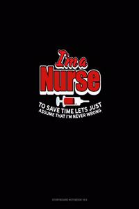 I'm A Nurse To Save Time Let's Just Assume That I'm Never Wrong