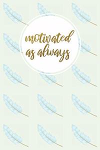 motivated as always