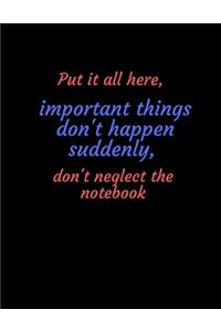 Put it all here, important things don't happen suddenly, don't neglect the notebook