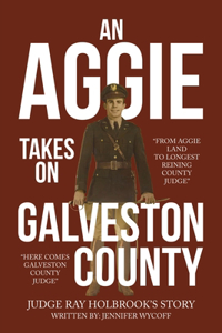 Aggie Takes On Galveston County: From Aggie Land to Longest Reigning County Judge-Here Comes Galveston County Judge