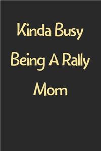 Kinda Busy Being A Rally Mom