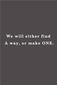We will either find a way, or make one.