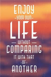 Enjoy your own life without comparing it with that of another