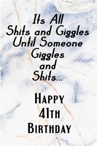 Its All Shits and Giggles and Until Someone Giggles and Shits Happy 41th Birthday