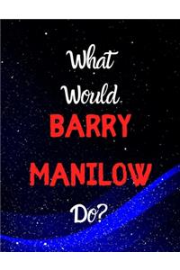 What would Barry Manilow do?