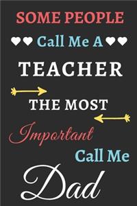 Some People Call Me A Teacher The Most Important Call Me Dad