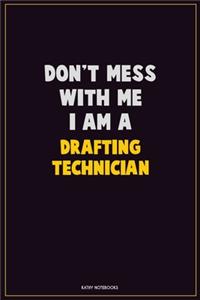 Don't Mess With Me, I Am A Drafting Technician