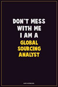 Don't Mess With Me, I Am A Global Sourcing Analyst