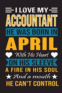 I Love My Accountant He Was Born In April With His Heart On His Sleeve A Fire In His Soul And A Mouth He Can't Control