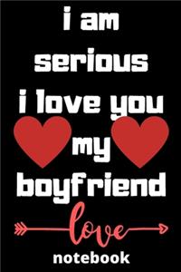 I am serious I love you my boyfriend notebook