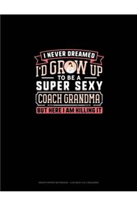 I Never Dreamed I'd Grow Up To Be A Super Sexy Coach Grandma But Here I Am Killing It