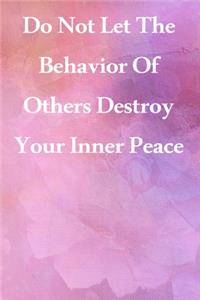 Do Not Let The Behavior of Others Destroy Your Inner Peace