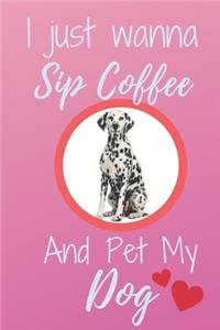 I Just Wanna Sip Coffee And Pet My Dog - Notebook Dalmatian Dog