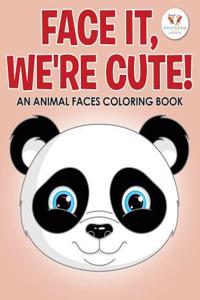 Face It, We're Cute! an Animal Faces Coloring Book