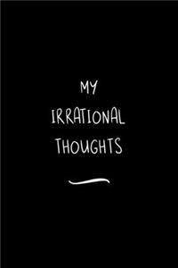 My Irrational Thoughts