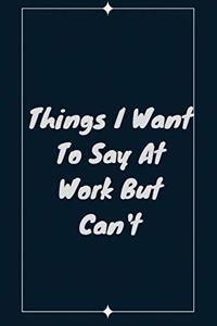 Things I Want To Say At Work But Can't
