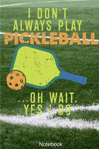 I Don't Always Play Pickleball ...Oh wait. Yes i Do Notebook