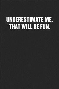 Underestimate Me. That Will Be Fun.: Black Blank Lined Sarcastic Coworker Journal - Funny Gift Friend Notebook