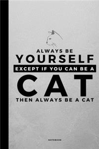 Always Be Yourself Except If You Can Be A Cat