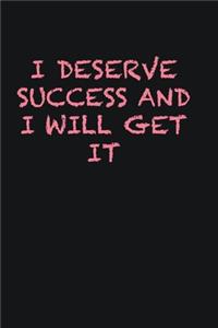 I deserve success and I will get it