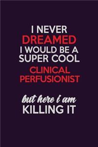 I Never Dreamed I Would Be A Super cool Clinical Perfusionist But Here I Am Killing It