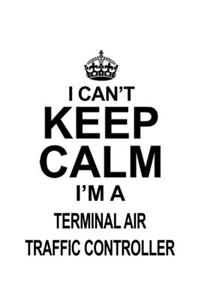 I Can't Keep Calm I'm A Terminal Air Traffic Controller