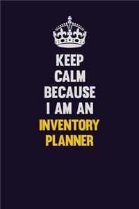 Keep calm Because I Am An Inventory Planner
