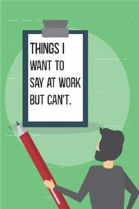 Things I Want To Say at Work But Can't.