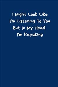 I Might Look Like I'm Listening To You But In My Head I'm Kayaking