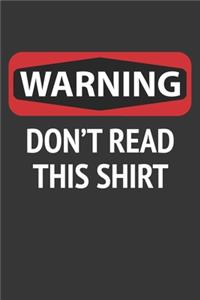 Warning Dont Read This Shirt Notebook