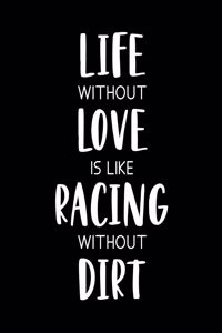 Live Without Love Is Like Racing Without Dirt