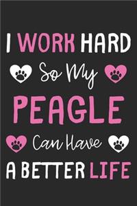 I Work Hard So My Peagle Can Have A Better Life