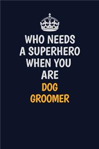 Who Needs A Superhero When You Are Dog Groomer