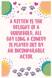 A kitten is the delight of a household. All day long a comedy is played out by an incomparable actor