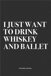 I Just Want To Drink Whiskey And Ballet