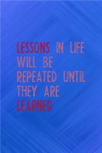 Lessons In Life Will Be Repeated Until They Are Learned