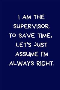 I Am The Supervisor. To Save Time, Let's Just Assume I'm Always Right