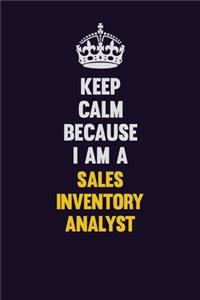 Keep Calm Because I Am A Sales Inventory Analyst