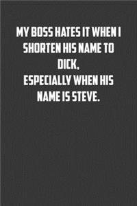 My boss hates it when I shorten his name to dick, especially when his name is Steve.