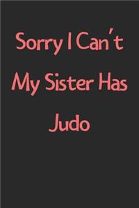 Sorry I Can't My Sister Has Judo