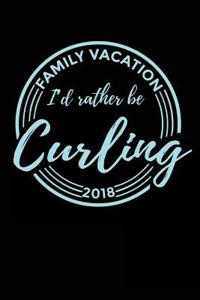 Family Vacation 2018 I'd Rather Be Curling