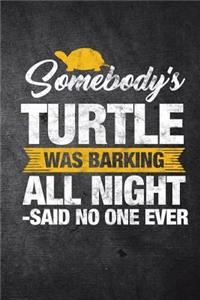 Somebody's Turtle Was Barking All Night Said No One Ever