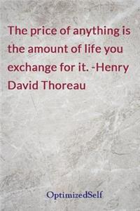 The price of anything is the amount of life you exchange for it. -Henry David Thoreau