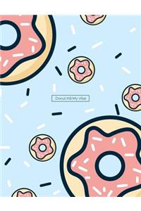 Donut Kill My Vibe: Cute Donut Notebook Journal - 110 Pages - 8.5x11 - Wide-Ruled, Lined, White Pages - Composition Book