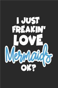 I Just Freakin' Love Mermaids Ok?