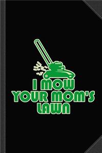 I Mow Your Moms Lawn Journal Notebook