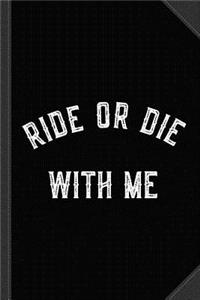 Ride or Die with Me Journal Notebook