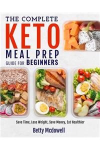 Keto Meal Prep: The Complete Keto Meal Prep Guide for Beginners Save Time, Lose Weight, Save Money, Eat Healthier