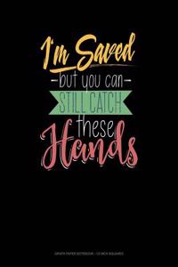 I'm Saved But You Can Still Catch These Hands